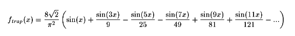 (8 sqrt(2)/(pi^2)) (sin(x) + sin(3x)/9 - sin(5x)/25 +
	    - sin(7x)/49 + sin(9x)/81 + sin(11x)/121 - ...