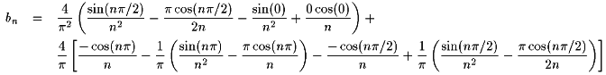bn = (4/pi^2) (((sin(npi/2))/(n^2)) - ((x cos(npi/2))/2n) - ((sin(0))/(n^2)) + ((0cos(0))/n)) +
	    (4/pi)[((-cos(npi))/n) - (1/pi)((sin(npi))/(n^2)) - ((-cos(npi/2))/n) + (1/pi)((sin(npi/2)/(n^2)) - ((pi cos(npi/2))/2n))]